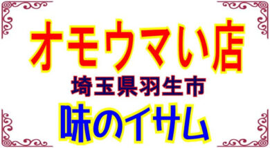 オモウマい店　埼玉県羽生市　味のイサム